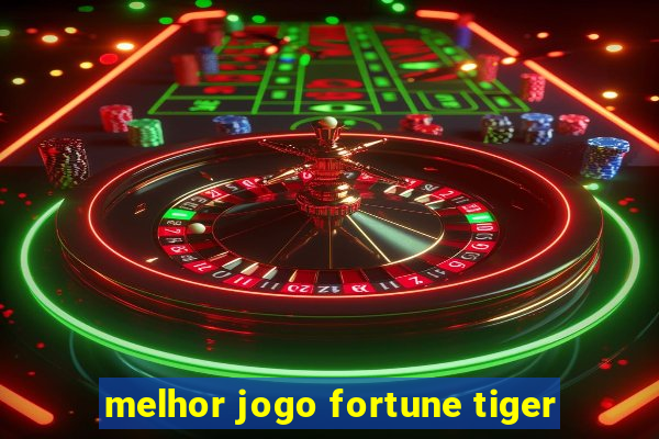 melhor jogo fortune tiger